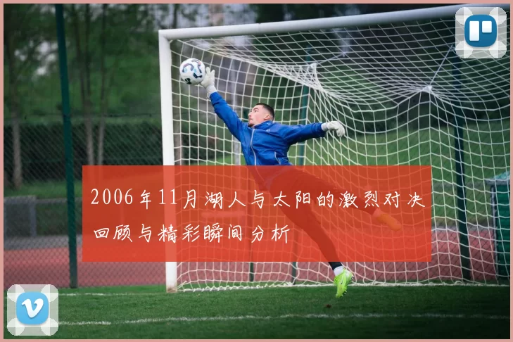 2006年11月湖人与太阳的激烈对决回顾与精彩瞬间分析