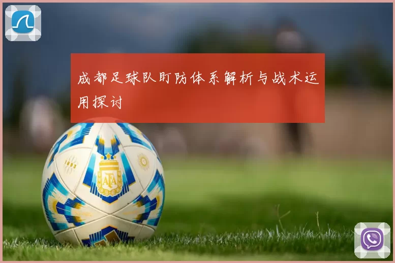 成都足球队盯防体系解析与战术运用探讨