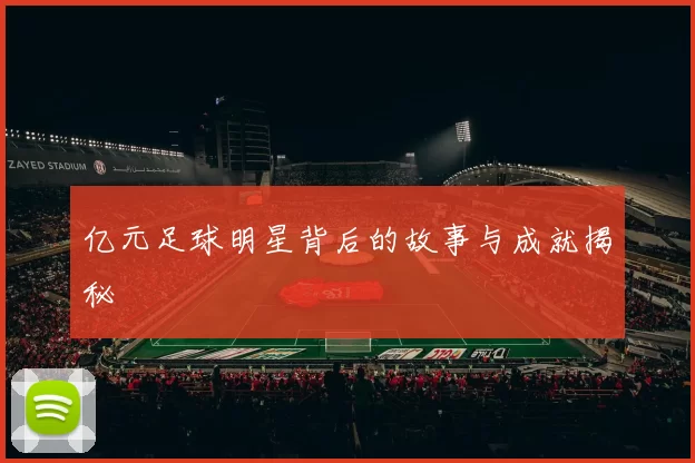 亿元足球明星背后的故事与成就揭秘