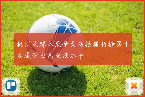 杭州足球队荣登灵活性排行榜第十名展现出色竞技水平