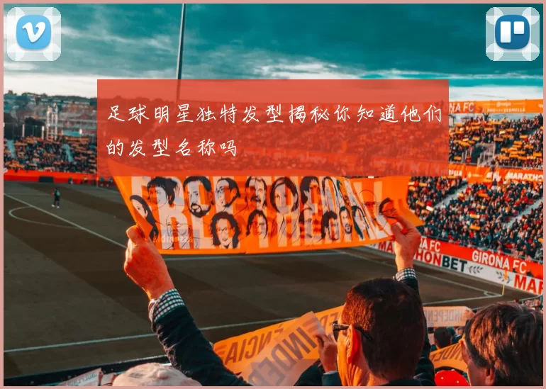 足球明星独特发型揭秘你知道他们的发型名称吗