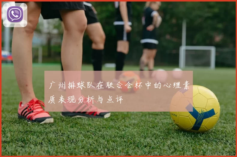 广州排球队在联合会杯中的心理素质表现分析与点评