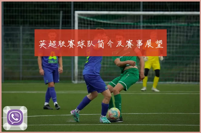 英超联赛球队简介及赛事展望