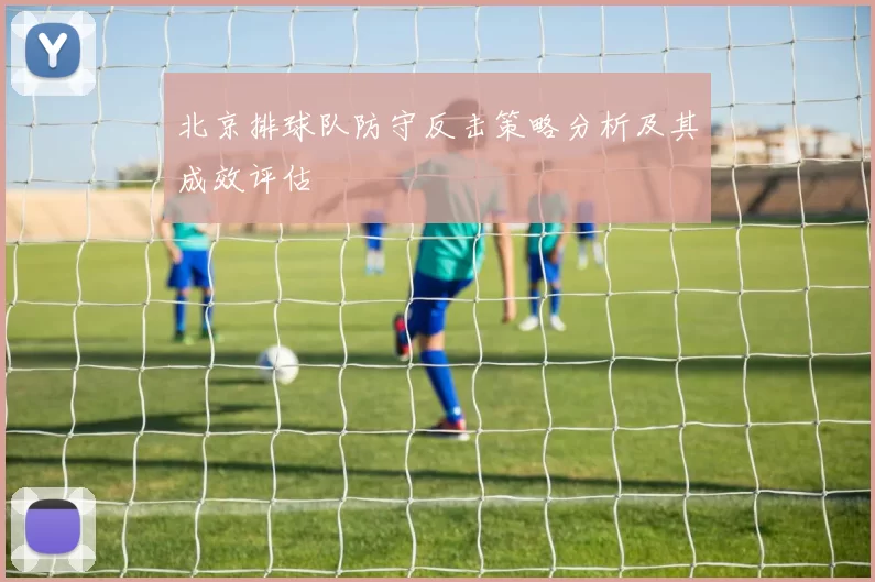 北京排球队防守反击策略分析及其成效评估