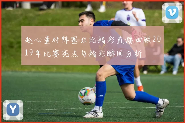赵心童对阵塞尔比精彩直播回顾2019年比赛亮点与精彩瞬间分析