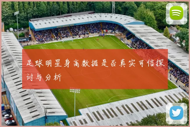 足球明星身高数据是否真实可信探讨与分析