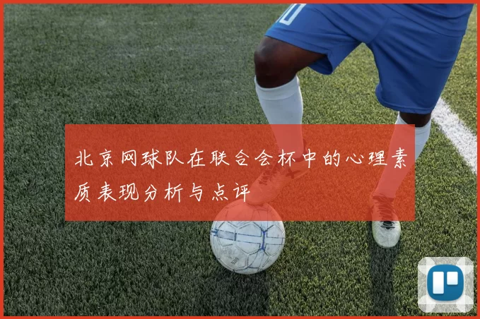 北京网球队在联合会杯中的心理素质表现分析与点评