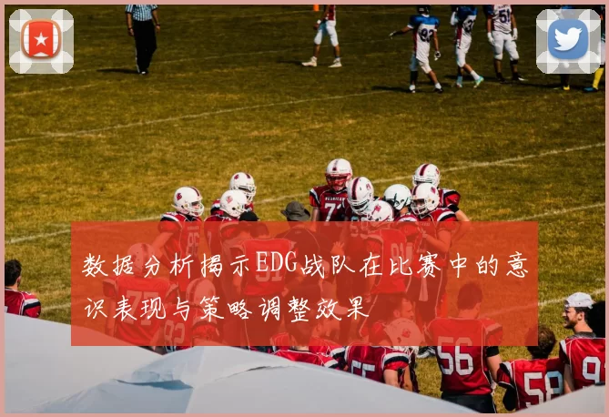 数据分析揭示EDG战队在比赛中的意识表现与策略调整效果